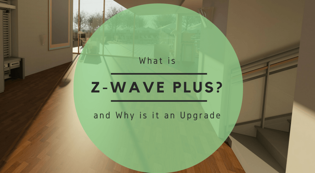 What is Z-Wave Plus and Why Is It an Upgrade What is Z-Wave Plus and Why Is It an Upgrade